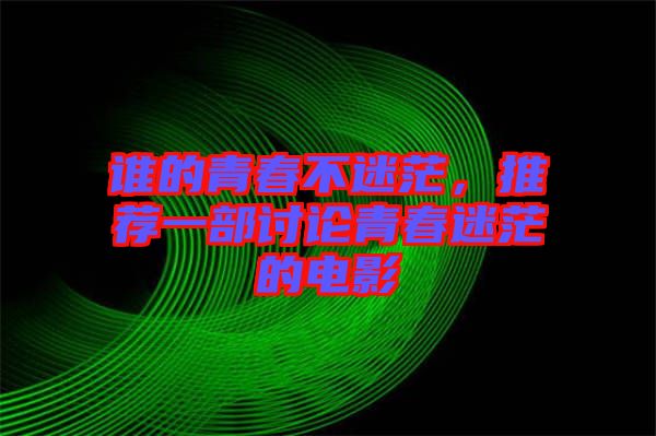 誰(shuí)的青春不迷茫，推薦一部討論青春迷茫的電影