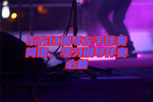 東方紅鋼琴左手伴奏簡(jiǎn)譜，學(xué)習(xí)鋼琴伴奏必備