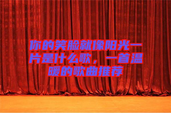 你的笑臉就像陽光一片是什么歌，一首溫暖的歌曲推薦