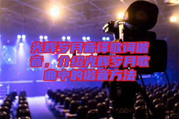 光輝歲月音譯歌詞諧音，介紹光輝歲月歌曲中的諧音方法