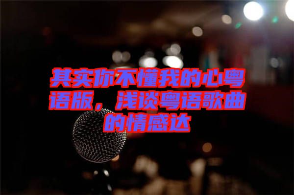 其實你不懂我的心粵語版，淺談粵語歌曲的情感達