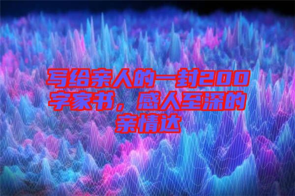寫給親人的一封200字家書，感人至深的親情達(dá)