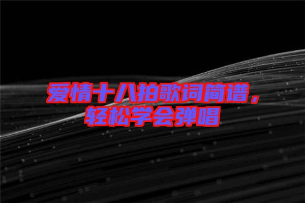 愛情十八拍歌詞簡譜，輕松學(xué)會(huì)彈唱