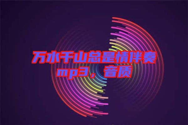 萬水千山總是情伴奏mp3，音質(zhì)