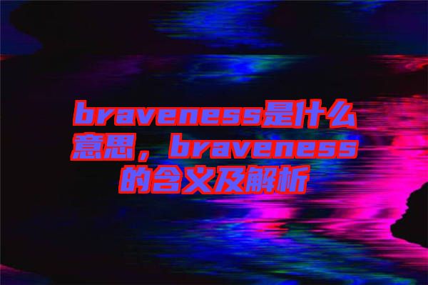 braveness是什么意思，braveness的含義及解析