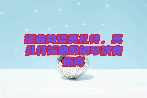 搖曲簡譜莫扎特，莫扎特?fù)u曲的鋼琴演奏指南