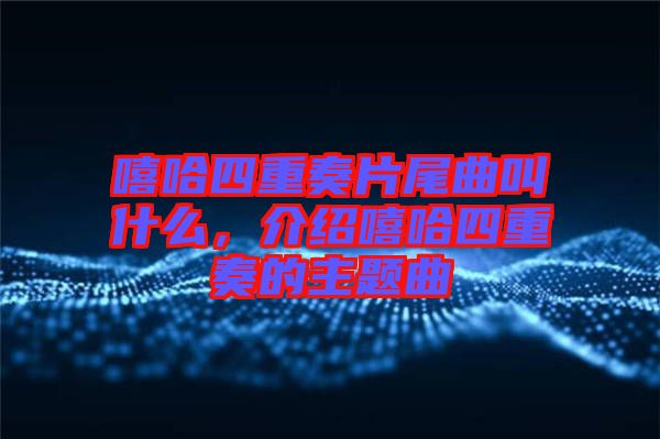 嘻哈四重奏片尾曲叫什么，介紹嘻哈四重奏的主題曲