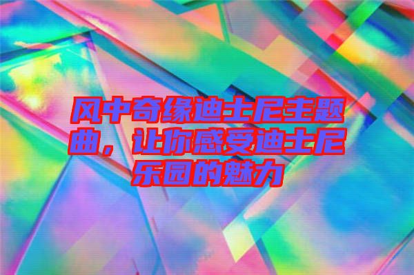 風中奇緣迪士尼主題曲，讓你感受迪士尼樂園的魅力