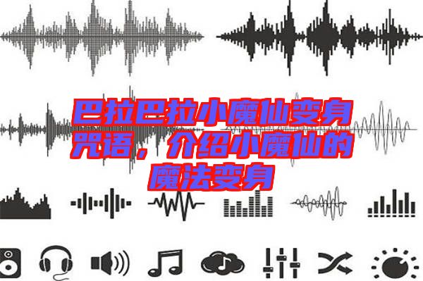 巴拉巴拉小魔仙變身咒語，介紹小魔仙的魔法變身