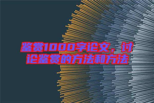 鑒賞1000字論文，討論鑒賞的方法和方法