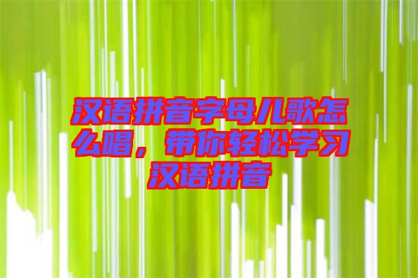 漢語拼音字母兒歌怎么唱，帶你輕松學(xué)習(xí)漢語拼音