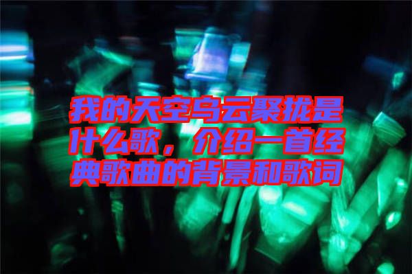 我的天空烏云聚攏是什么歌，介紹一首經(jīng)典歌曲的背景和歌詞