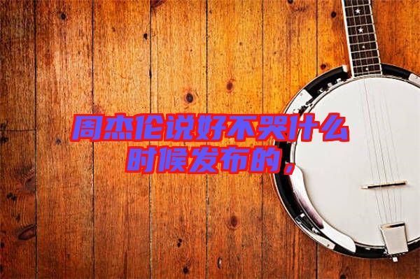 周杰倫說(shuō)好不哭什么時(shí)候發(fā)布的，