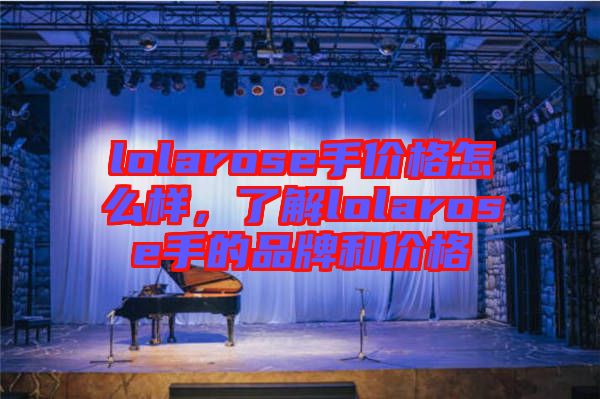 lolarose手價格怎么樣，了解lolarose手的品牌和價格