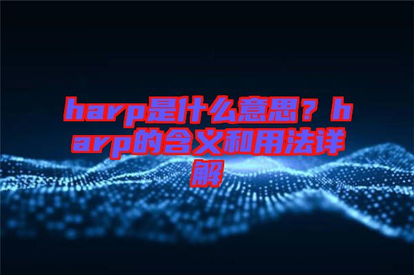 harp是什么意思？harp的含義和用法詳解