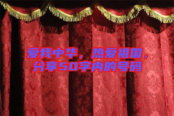 愛我中華，熱愛祖國(guó)，分享50字內(nèi)的號(hào)碼