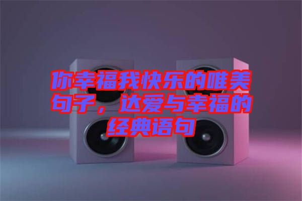 你幸福我快樂的唯美句子，達愛與幸福的經典語句