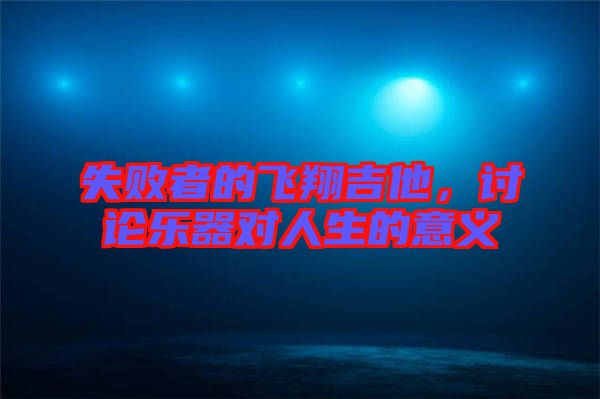 失敗者的飛翔吉他，討論樂器對人生的意義