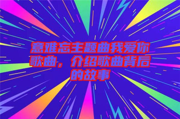 意難忘主題曲我愛你歌曲，介紹歌曲背后的故事