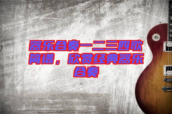 器樂(lè)合奏一二三四歌簡(jiǎn)譜，欣賞經(jīng)典器樂(lè)合奏