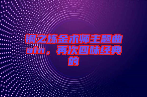 鋼之煉金術(shù)師主題曲ain，再次回味經(jīng)典的