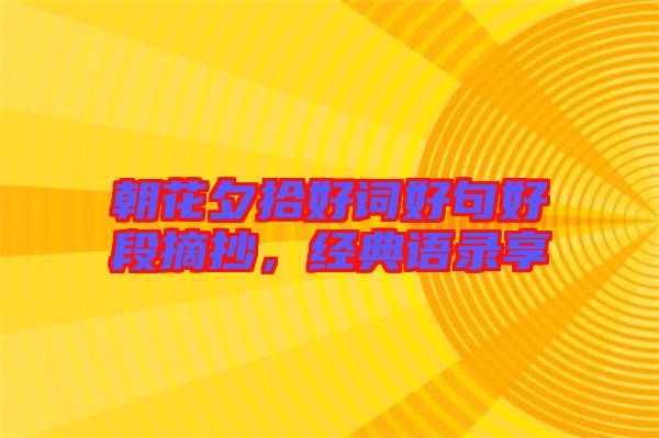 朝花夕拾好詞好句好段摘抄，經(jīng)典語錄享