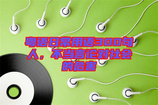 粵語日常用語300句人，不當言論對社會的危害