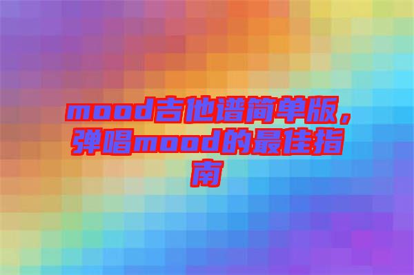 mood吉他譜簡單版，彈唱mood的最佳指南