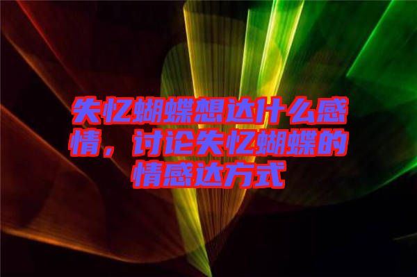 失憶蝴蝶想達什么感情，討論失憶蝴蝶的情感達方式