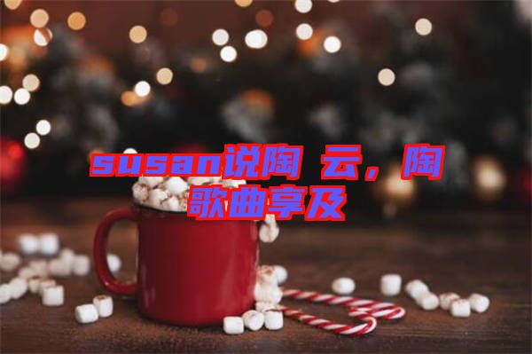 susan說陶喆云，陶喆歌曲享及