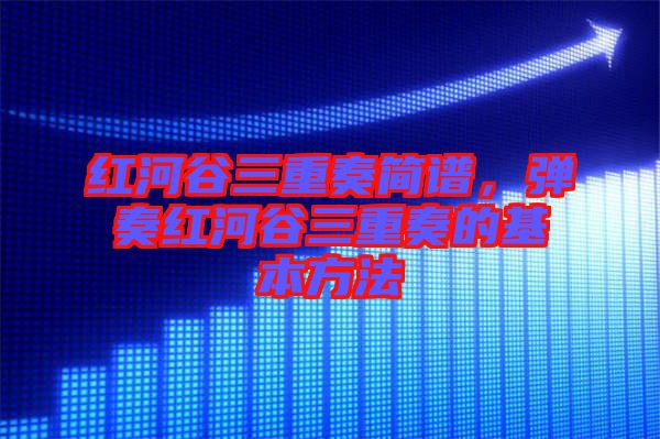 紅河谷三重奏簡(jiǎn)譜，彈奏紅河谷三重奏的基本方法