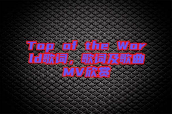 Top of the World歌詞，歌詞及歌曲MV欣賞