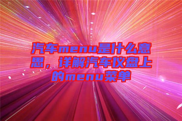 汽車menu是什么意思，詳解汽車儀盤上的menu菜單