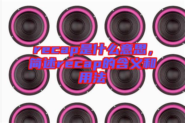 recap是什么意思，簡述recap的含義和用法