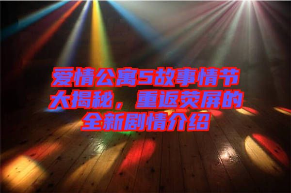 愛情公寓5故事情節(jié)大揭秘，重返熒屏的全新劇情介紹