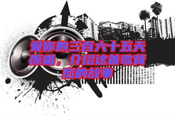 愛(ài)你的三百六十五天原唱，介紹這首歌背后的故事