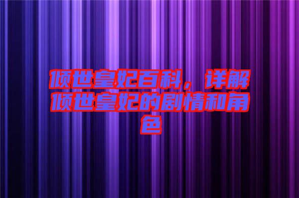 傾世皇妃百科，詳解傾世皇妃的劇情和角色