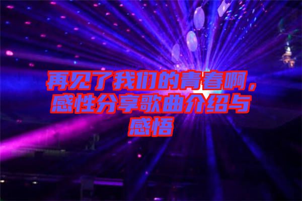 再見了我們的青春啊，感性分享歌曲介紹與感悟