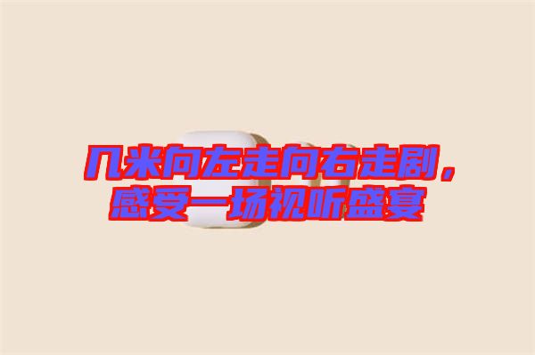幾米向左走向右走劇，感受一場(chǎng)視聽盛宴