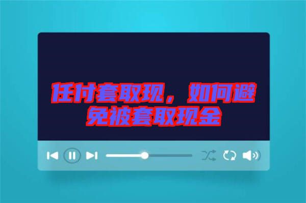 任付套取現(xiàn)，如何避免被套取現(xiàn)金
