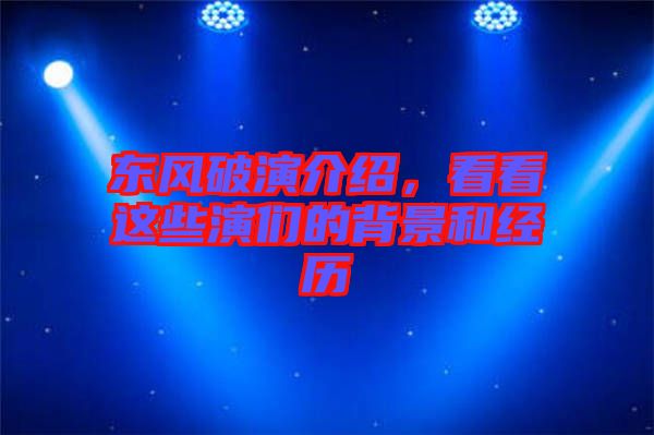 東風破演介紹，看看這些演們的背景和經歷