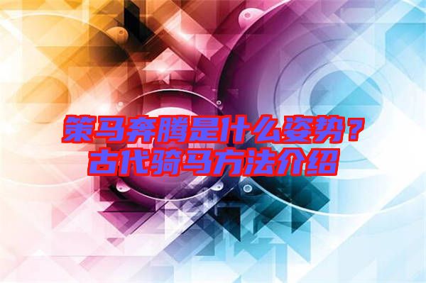 策馬奔騰是什么姿勢？古代騎馬方法介紹