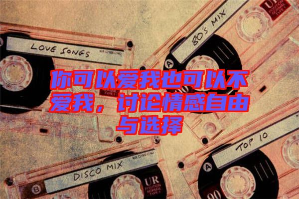 你可以愛我也可以不愛我，討論情感自由與選擇