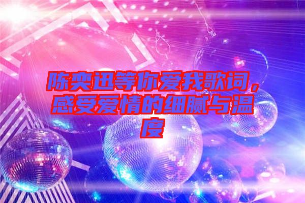 陳奕迅等你愛(ài)我歌詞，感受愛(ài)情的細(xì)膩與溫度