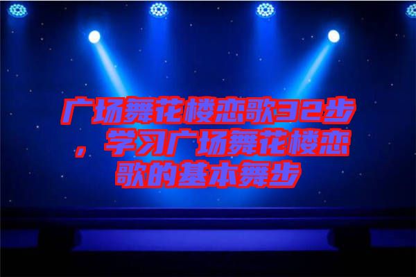 廣場舞花樓戀歌32步，學(xué)習(xí)廣場舞花樓戀歌的基本舞步