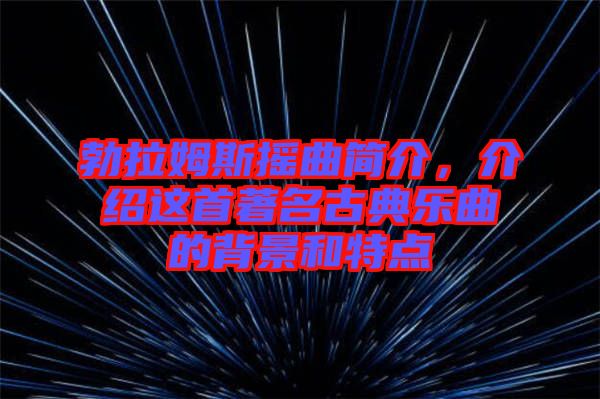 勃拉姆斯搖曲簡介，介紹這首著名古典樂曲的背景和特點(diǎn)