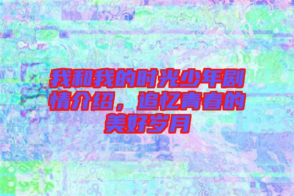 我和我的時(shí)光少年劇情介紹，追憶青春的美好歲月
