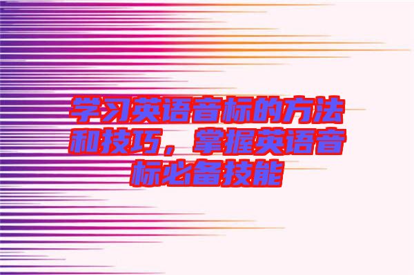 學(xué)習(xí)英語(yǔ)音標(biāo)的方法和技巧，掌握英語(yǔ)音標(biāo)必備技能
