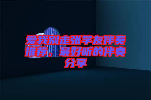 愛(ài)我別走張學(xué)友伴奏推薦，最好聽(tīng)的伴奏分享