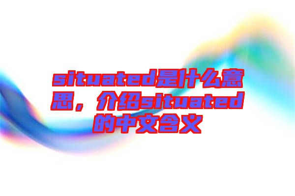 situated是什么意思，介紹situated的中文含義